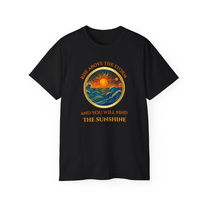 RISE ABOVE THE STORM-AND YOU WILL FIND THE SUNSHINE - T Shirt!  "Inspirational Mind Set"