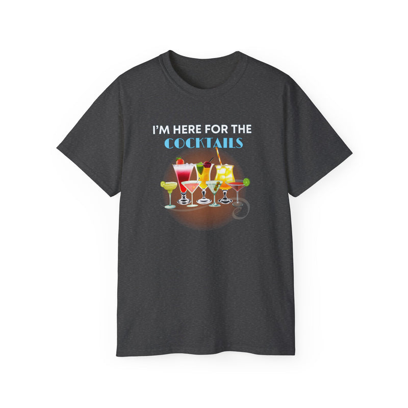 I'M HERE FOR THE COCKTAILS - T Shirt (variety Of Colors)