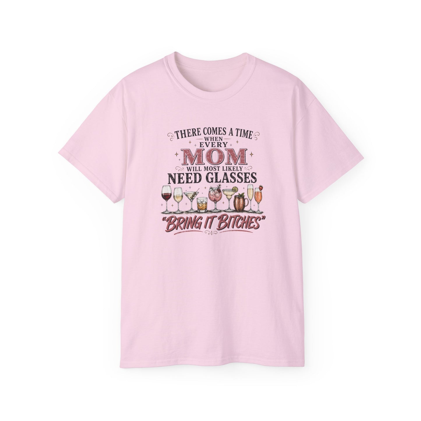 THERE COMES A TIME WHEN EVERY MOM MIGHT NEED GLASSES - T-Shirt (VARIETY OF COLORS)