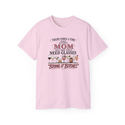 THERE COMES A TIME WHEN EVERY MOM MIGHT NEED GLASSES - T-Shirt (VARIETY OF COLORS)