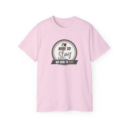 I'M HERE TO SLAY, NOT HERE TO PLAY - T Shirt! “Streetwear With Attitude”