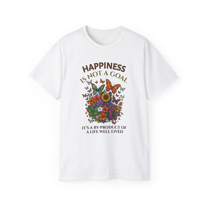 HAPPINESS IS NOT A GOAL-IT'S A BY-PRODUCT OF A LIFE WELL LIVED- T Shirt (variety Of lite Colors) "Reminder To Live Life To The Fullest"