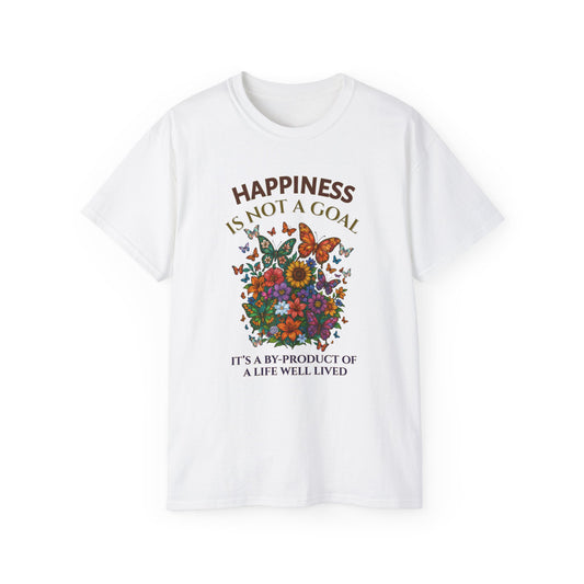 HAPPINESS IS NOT A GOAL-IT'S A BY-PRODUCT OF A LIFE WELL LIVED- T Shirt (variety Of lite Colors) "Reminder To Live Life To The Fullest"
