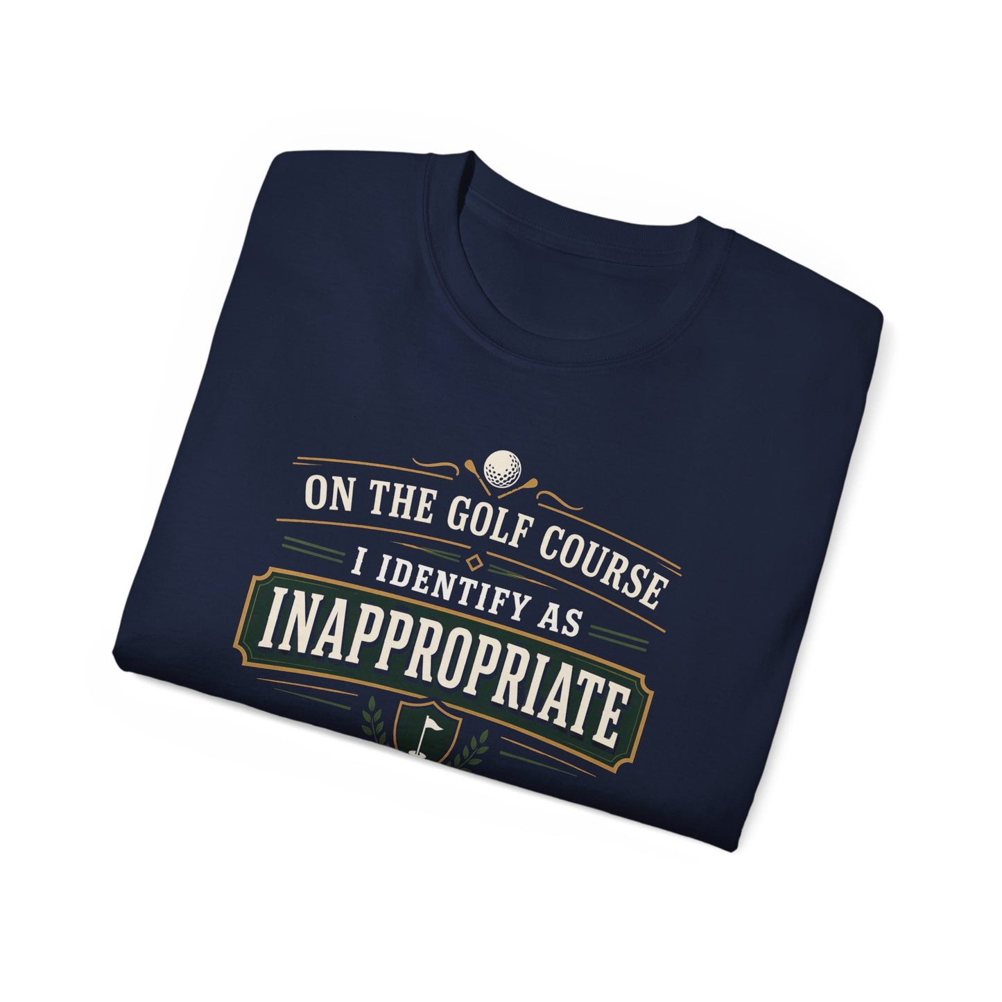ON THE GOLF COURSE I IDENTIFY AS INAPPROPRIATE - T-Shirt (BLACK, NAVY OR GREEN)