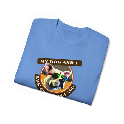 MY DOG AND I TALK CRAP ABOUT YOU- T Shirt (VARIETY OF COLORS) “Witty T-Shirt Dripping With DOG Sarcasm & Streetwear Energy”
