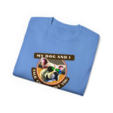 MY DOG AND I TALK CRAP ABOUT YOU- T Shirt (VARIETY OF COLORS)