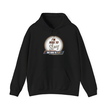 I'M HERE TO SLAY, NOT HERE TO PLAY - Unisex Heavy Blend Hooded Sweatshirt (VARIETY OF COLORS)  “ Top Pick Pullover That Slays All Day”