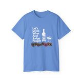 LET'S DRINK WINE AND JUDGE PEOPLE- T Shirt (VARIETY OF COLORS)