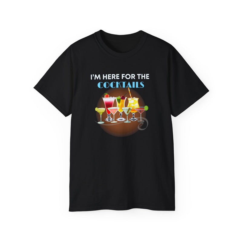 I'M HERE FOR THE COCKTAILS - T Shirt (variety Of Colors)