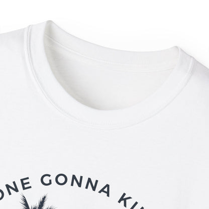 NO ONE GONNA KILL MY GOOD VIBE- T Shirt (VARIETY OF COLORS)