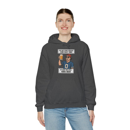 WE ARE LIVING THROUGH SOME CRAZY TIMES-AT LEAST WE STILL HAVE BEER -Unisex Heavy Blend Hooded Sweatshirt (VARIETY OF COLORS) "Beer Enthusiast Activated"