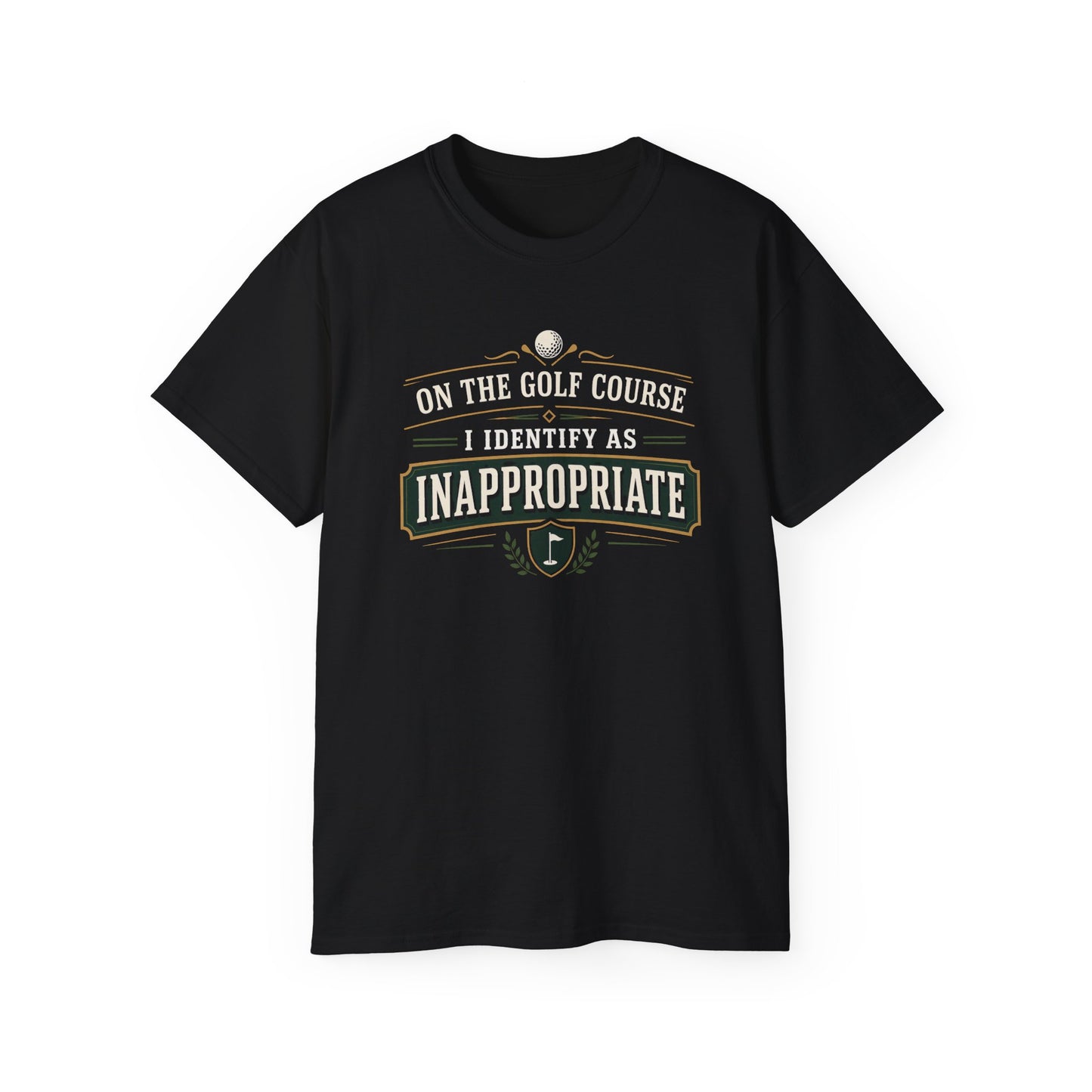 ON THE GOLF COURSE I IDENTIFY AS INAPPROPRIATE - T-Shirt (BLACK, NAVY OR GREEN)