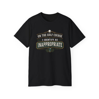 ON THE GOLF COURSE I IDENTIFY AS INAPPROPRIATE - T-Shirt (BLACK, NAVY OR GREEN)