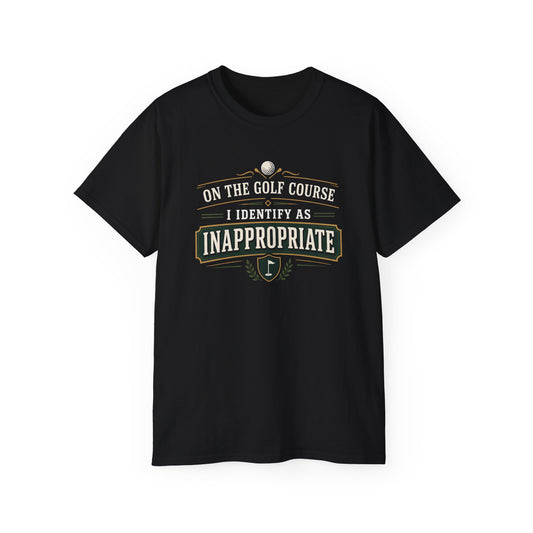ON THE GOLF COURSE I IDENTIFY AS INAPPROPRIATE - T-Shirt (BLACK, NAVY OR GREEN)