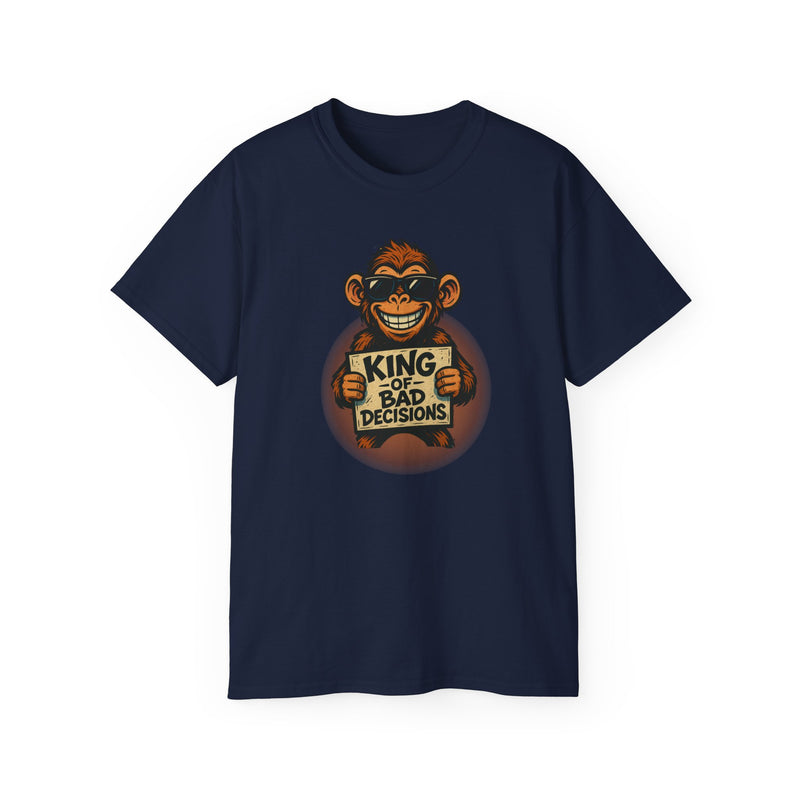 KING of BAD DECISIONS - T Shirt (variety Of Colors)