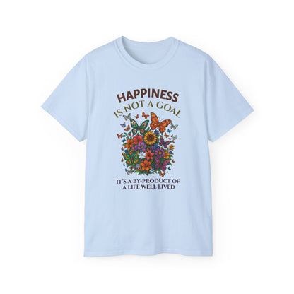 HAPPINESS IS NOT A GOAL-IT'S A BY-PRODUCT OF A LIFE WELL LIVED- T Shirt (variety Of lite Colors) "Reminder To Live Life To The Fullest"