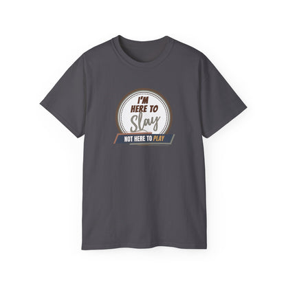I'M HERE TO SLAY, NOT HERE TO PLAY - T Shirt! “Streetwear With Attitude”