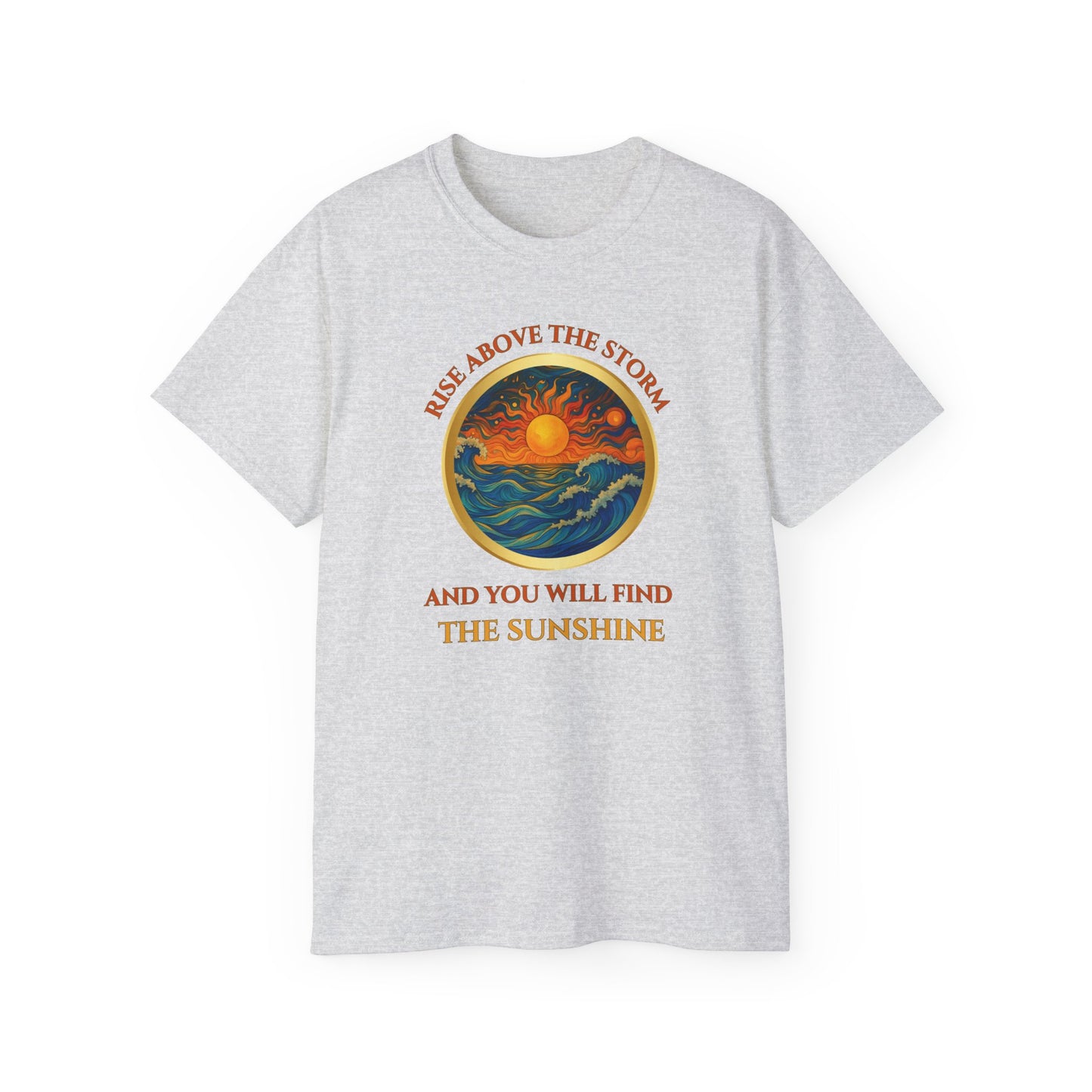 RISE ABOVE THE STORM-AND YOU WILL FIND THE SUNSHINE - T Shirt!  "Inspirational Mind Set"