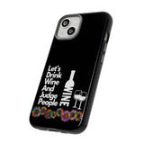 LETS DRINK WINE AND JUDGE-Tough Phone Cases - Fits Most Phone Sizes!! (BLACK)