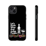 LETS DRINK WINE AND JUDGE-Tough Phone Cases - Fits Most Phone Sizes!! (BLACK)