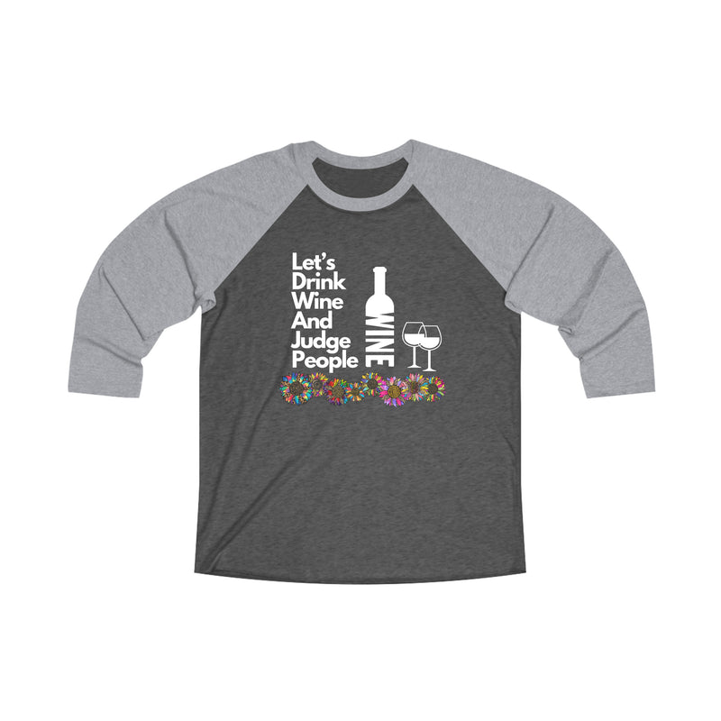 LETS DRINK WINE AND JUDGE - Unisex Tri-Blend 34 Raglan Tee