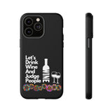 LETS DRINK WINE AND JUDGE-Tough Phone Cases - Fits Most Phone Sizes!! (BLACK)