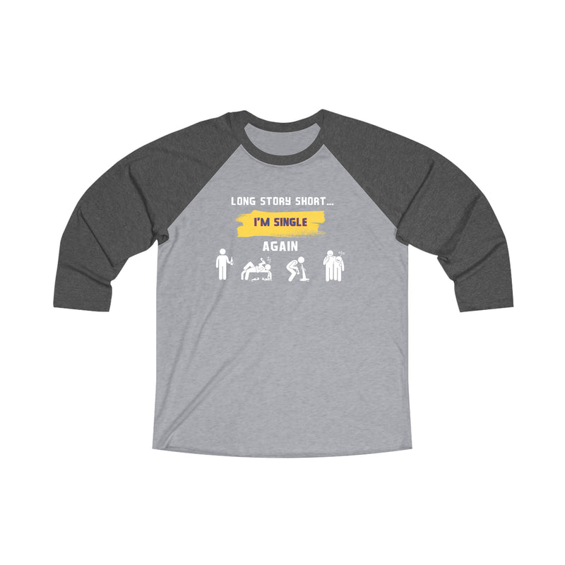 LONG STORY SHORT I’M SINGLE - Unisex Tri-Blend 34 Raglan Tee