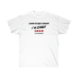 I’M SINGLE AGAIN- T Shirt (VARIETY OF COLORS)