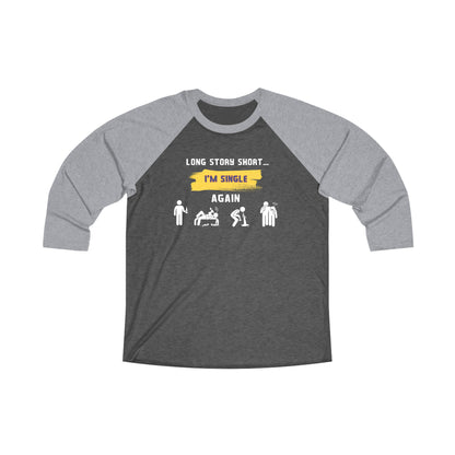 LONG STORY SHORT I’M SINGLE - Unisex Tri-Blend 34 Raglan Tee “Funny Graphic T-Shirt That Slays With Sarcasm & Streetwear Vibes”