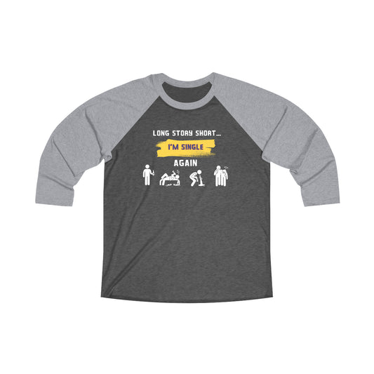 LONG STORY SHORT I’M SINGLE - Unisex Tri-Blend 34 Raglan Tee