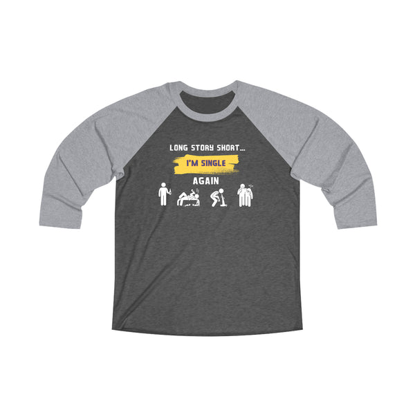 LONG STORY SHORT I’M SINGLE - Unisex Tri-Blend 34 Raglan Tee