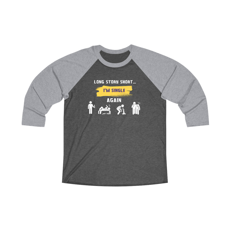 LONG STORY SHORT I’M SINGLE - Unisex Tri-Blend 34 Raglan Tee