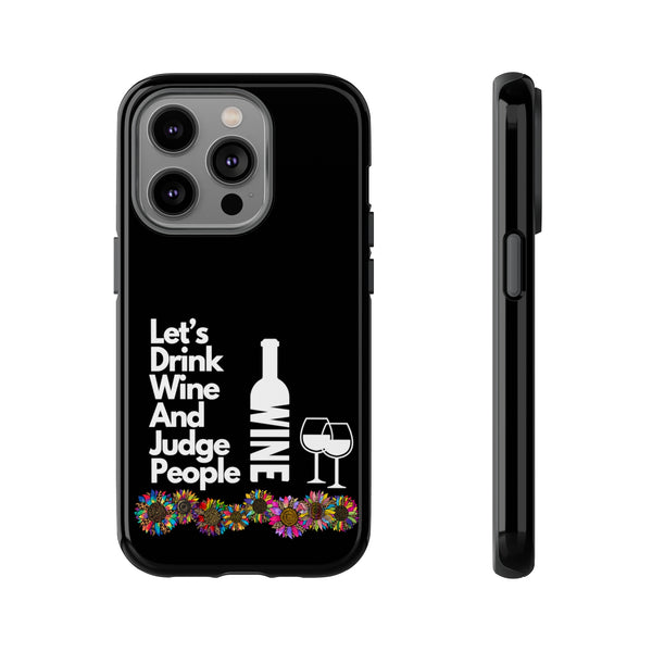 LETS DRINK WINE AND JUDGE-Tough Phone Cases - Fits Most Phone Sizes!! (BLACK)