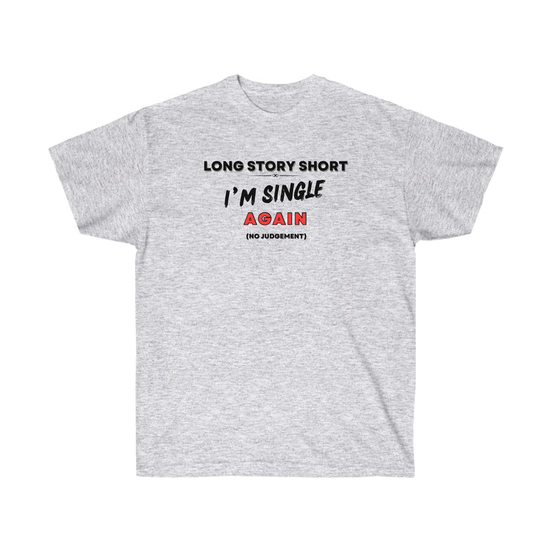 I’M SINGLE AGAIN- T Shirt (VARIETY OF COLORS)