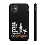 LETS DRINK WINE AND JUDGE-Tough Phone Cases - Fits Most Phone Sizes!! (BLACK)