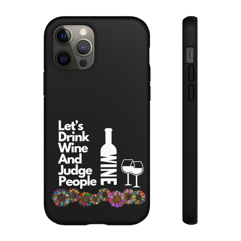 LETS DRINK WINE AND JUDGE-Tough Phone Cases - Fits Most Phone Sizes!! (BLACK)