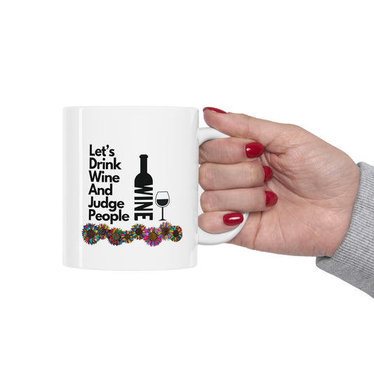 LETS DRINK WINE AND JUDGE PEOPLE- Ceramic Mug 11oz
