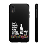 LETS DRINK WINE AND JUDGE-Tough Phone Cases - Fits Most Phone Sizes!! (BLACK)