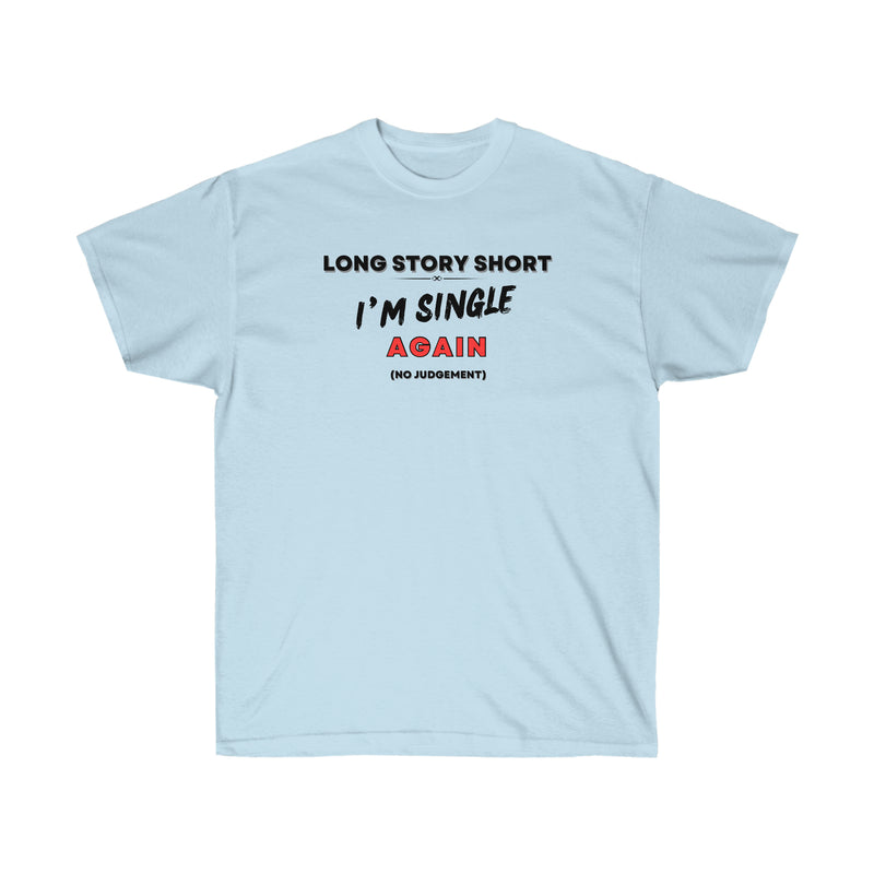 I’M SINGLE AGAIN- T Shirt (VARIETY OF COLORS)