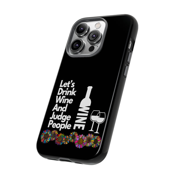 LETS DRINK WINE AND JUDGE-Tough Phone Cases - Fits Most Phone Sizes!! (BLACK)