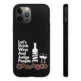 LETS DRINK WINE AND JUDGE-Tough Phone Cases - Fits Most Phone Sizes!! (BLACK)
