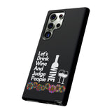 LETS DRINK WINE AND JUDGE-Tough Phone Cases - Fits Most Phone Sizes!! (BLACK)